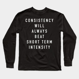 Consistency will always beat short term intensity Long Sleeve T-Shirt